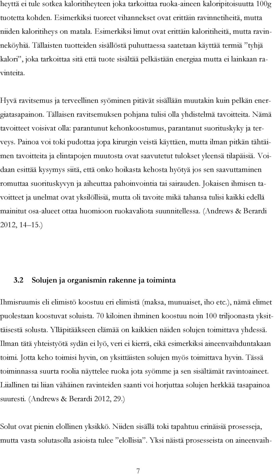 Tällaisten tuotteiden sisällöstä puhuttaessa saatetaan käyttää termiä tyhjä kalori, joka tarkoittaa sitä että tuote sisältää pelkästään energiaa mutta ei lainkaan ravinteita.