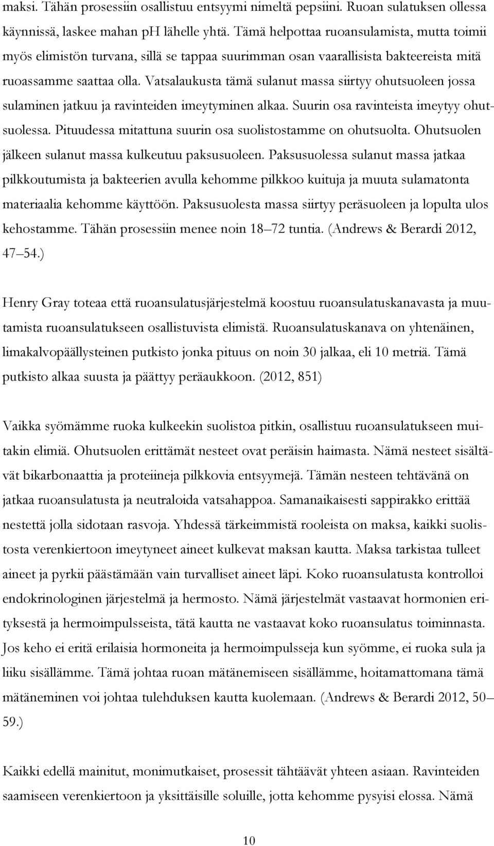 Vatsalaukusta tämä sulanut massa siirtyy ohutsuoleen jossa sulaminen jatkuu ja ravinteiden imeytyminen alkaa. Suurin osa ravinteista imeytyy ohutsuolessa.