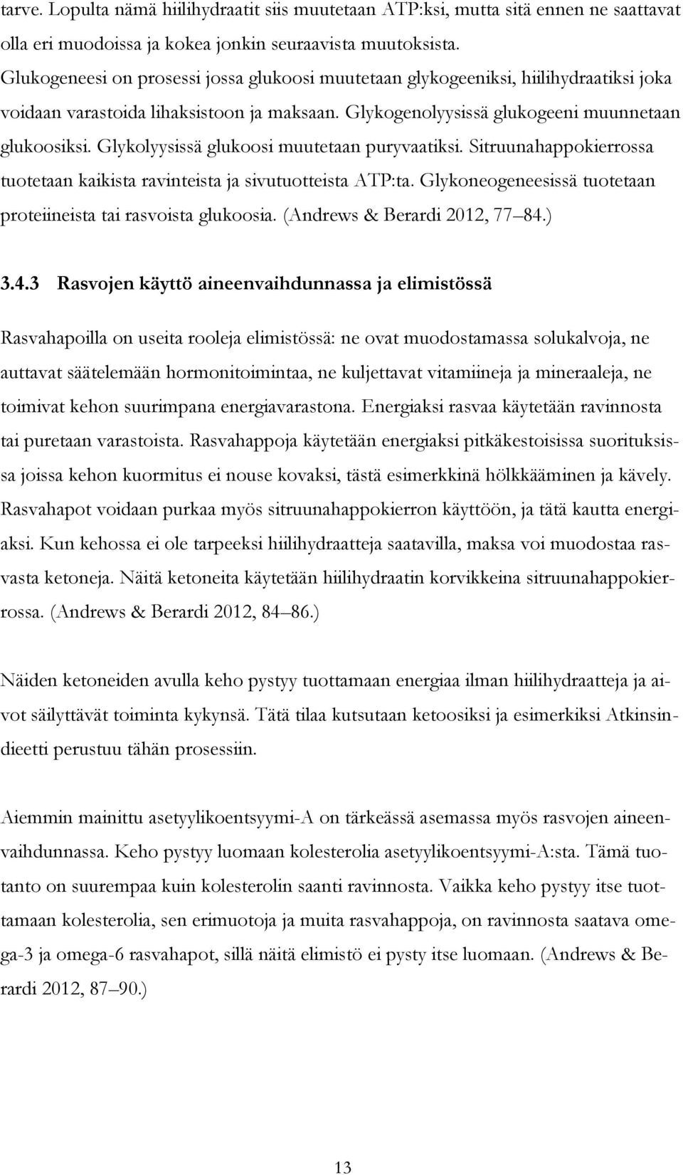 Glykolyysissä glukoosi muutetaan puryvaatiksi. Sitruunahappokierrossa tuotetaan kaikista ravinteista ja sivutuotteista ATP:ta. Glykoneogeneesissä tuotetaan proteiineista tai rasvoista glukoosia.