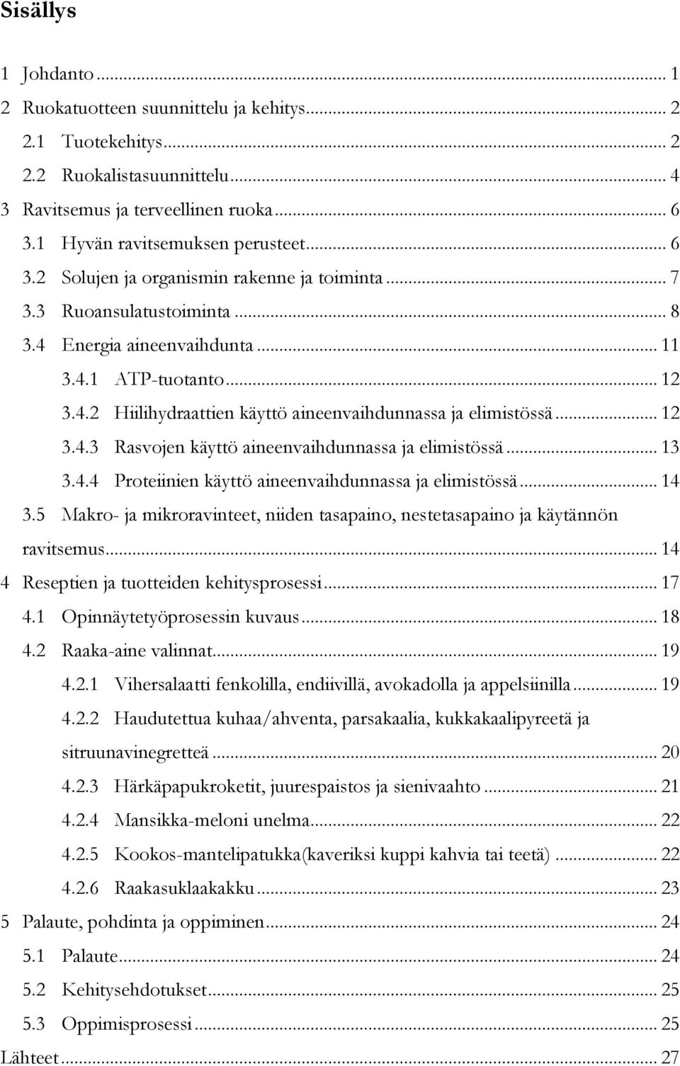 .. 12 3.4.3 Rasvojen käyttö aineenvaihdunnassa ja elimistössä... 13 3.4.4 Proteiinien käyttö aineenvaihdunnassa ja elimistössä... 14 3.