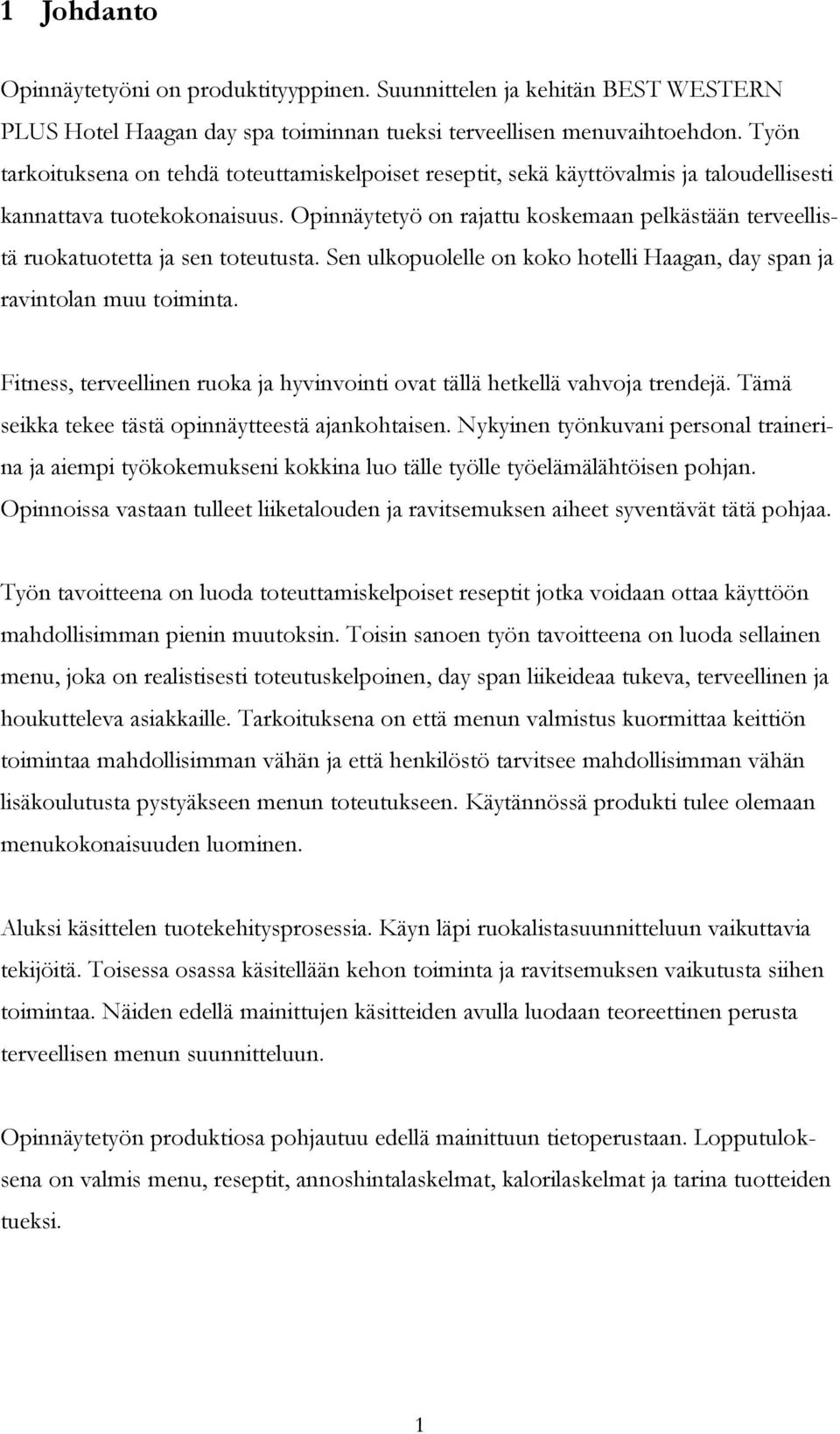 Opinnäytetyö on rajattu koskemaan pelkästään terveellistä ruokatuotetta ja sen toteutusta. Sen ulkopuolelle on koko hotelli Haagan, day span ja ravintolan muu toiminta.