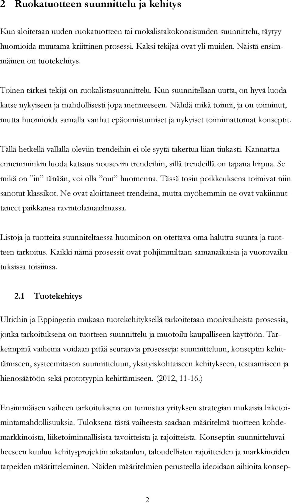 Nähdä mikä toimii, ja on toiminut, mutta huomioida samalla vanhat epäonnistumiset ja nykyiset toimimattomat konseptit. Tällä hetkellä vallalla oleviin trendeihin ei ole syytä takertua liian tiukasti.