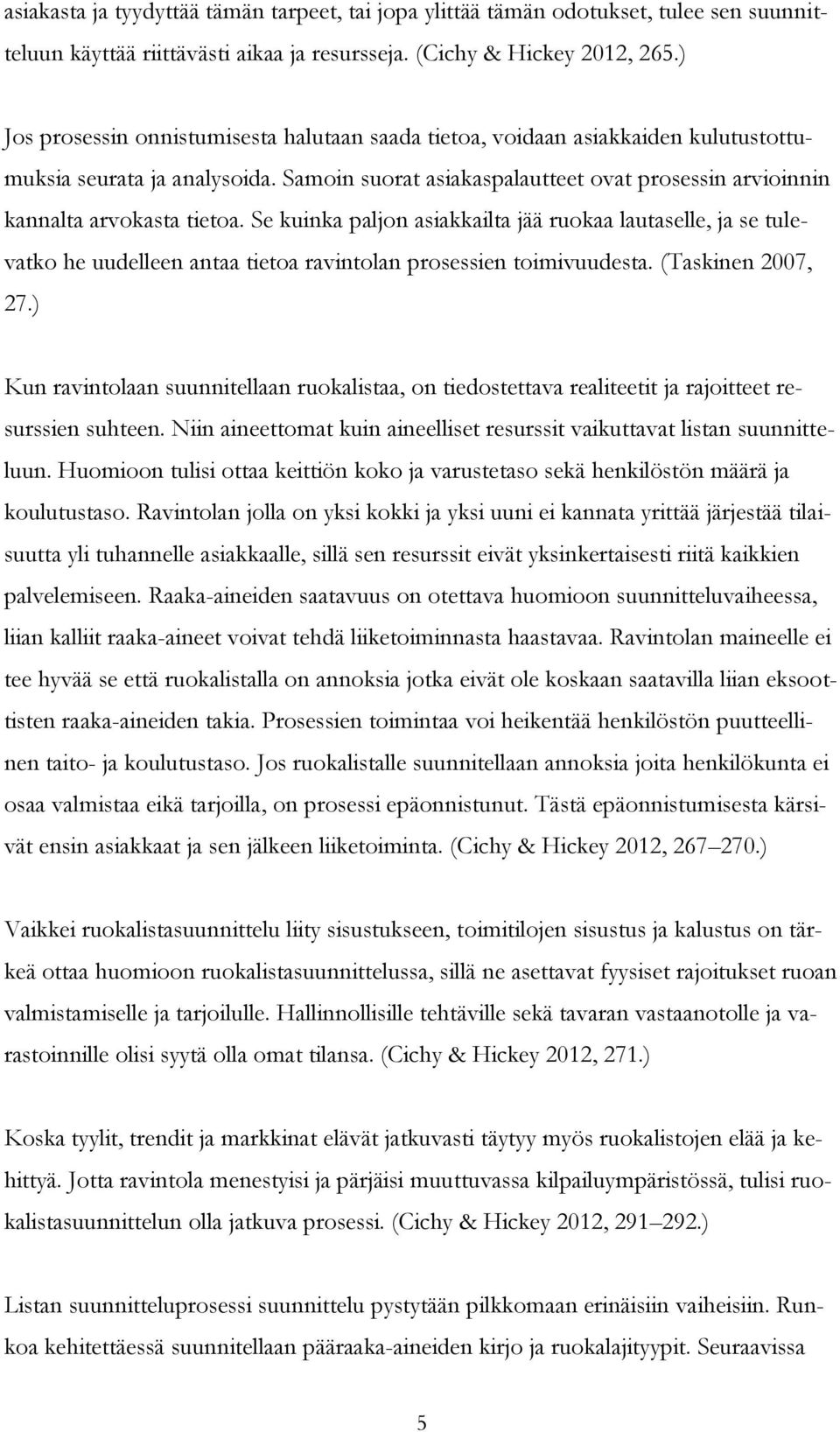 Se kuinka paljon asiakkailta jää ruokaa lautaselle, ja se tulevatko he uudelleen antaa tietoa ravintolan prosessien toimivuudesta. (Taskinen 2007, 27.