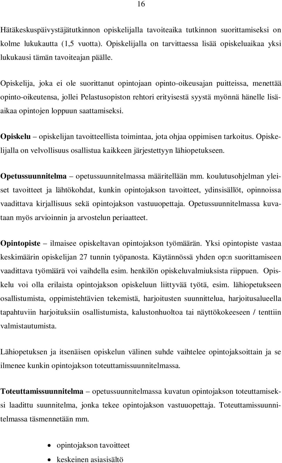 Opiskelija, joka ei ole suorittanut opintojaan opinto-oikeusajan puitteissa, menettää opinto-oikeutensa, jollei Pelastusopiston rehtori erityisestä syystä myönnä hänelle lisäaikaa opintojen loppuun