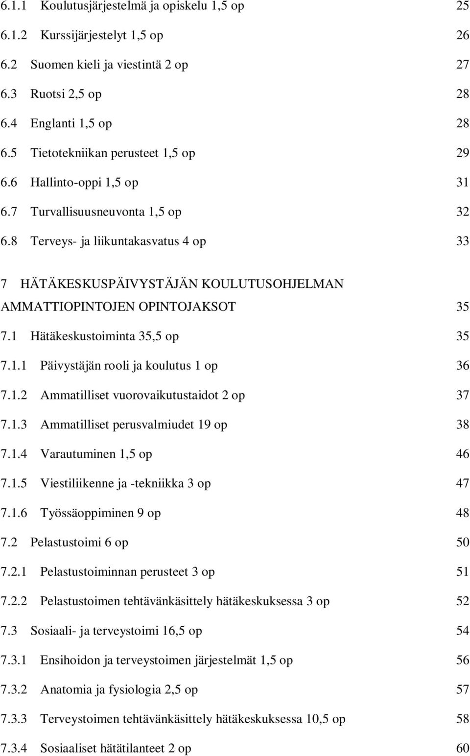 8 Terveys- ja liikuntakasvatus 4 op 33 7 HÄTÄKESKUSPÄIVYSTÄJÄN KOULUTUSOHJELMAN AMMATTIOPINTOJEN OPINTOJAKSOT 35 7.1 Hätäkeskustoiminta 35,5 op 35 7.1.1 Päivystäjän rooli ja koulutus 1 op 36 7.1.2 Ammatilliset vuorovaikutustaidot 2 op 37 7.