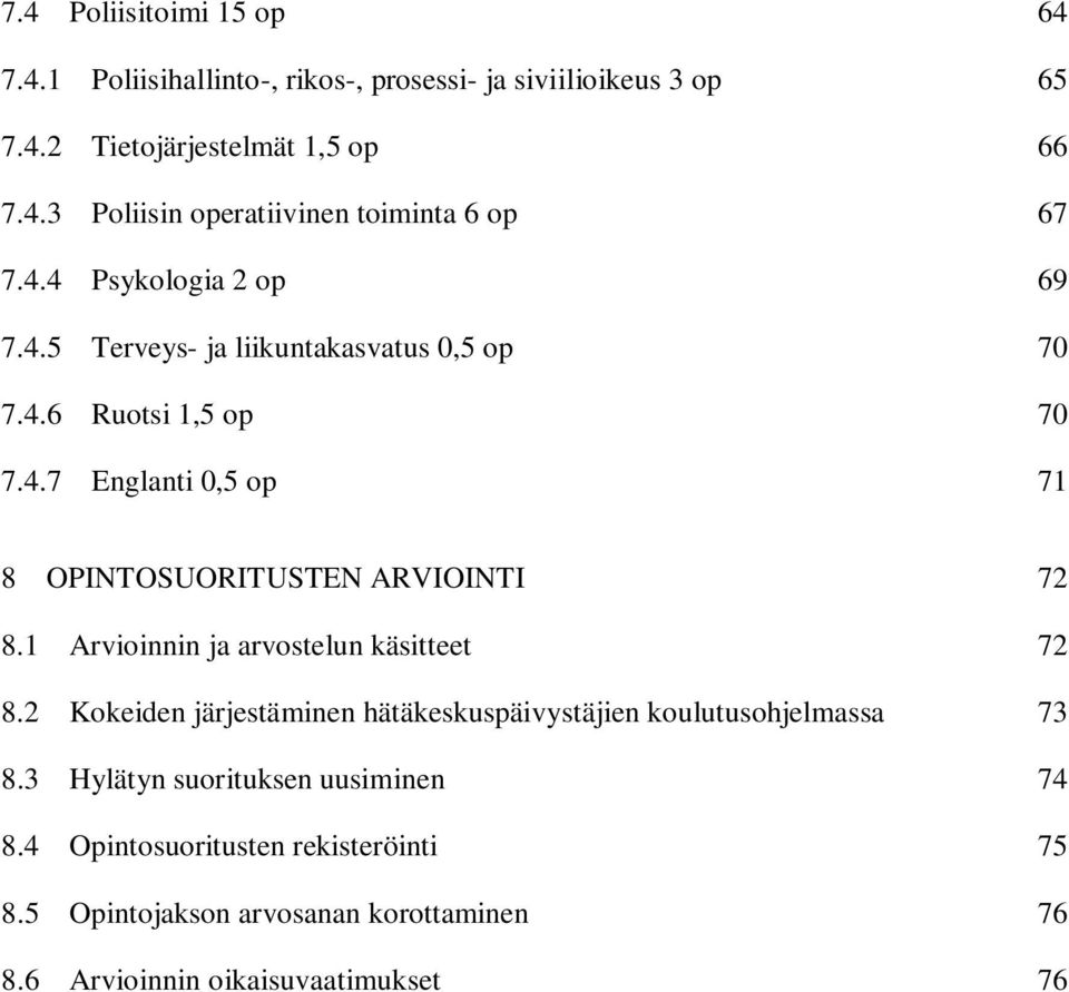 1 Arvioinnin ja arvostelun käsitteet 72 8.2 Kokeiden järjestäminen hätäkeskuspäivystäjien koulutusohjelmassa 73 8.