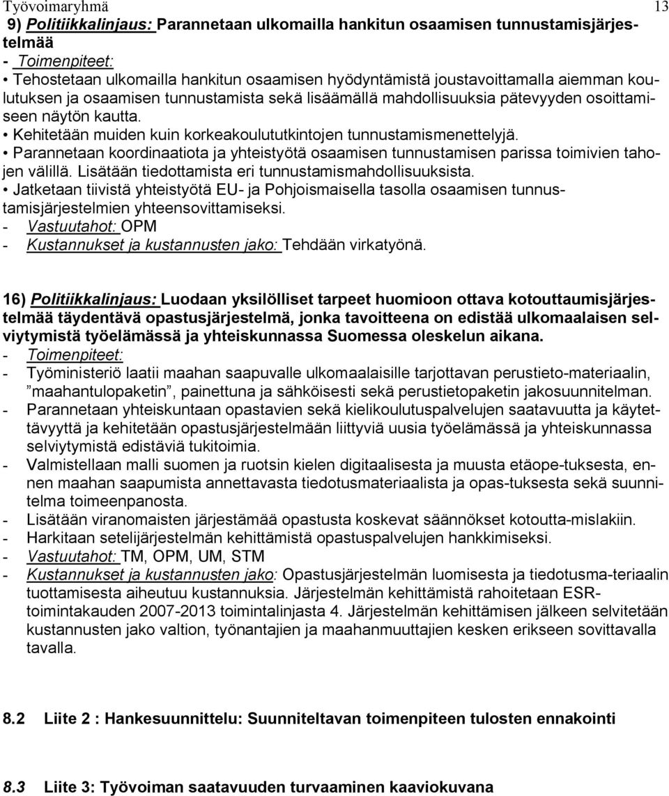 Parannetaan koordinaatiota ja yhteistyötä osaamisen tunnustamisen parissa toimivien tahojen välillä. Lisätään tiedottamista eri tunnustamismahdollisuuksista.