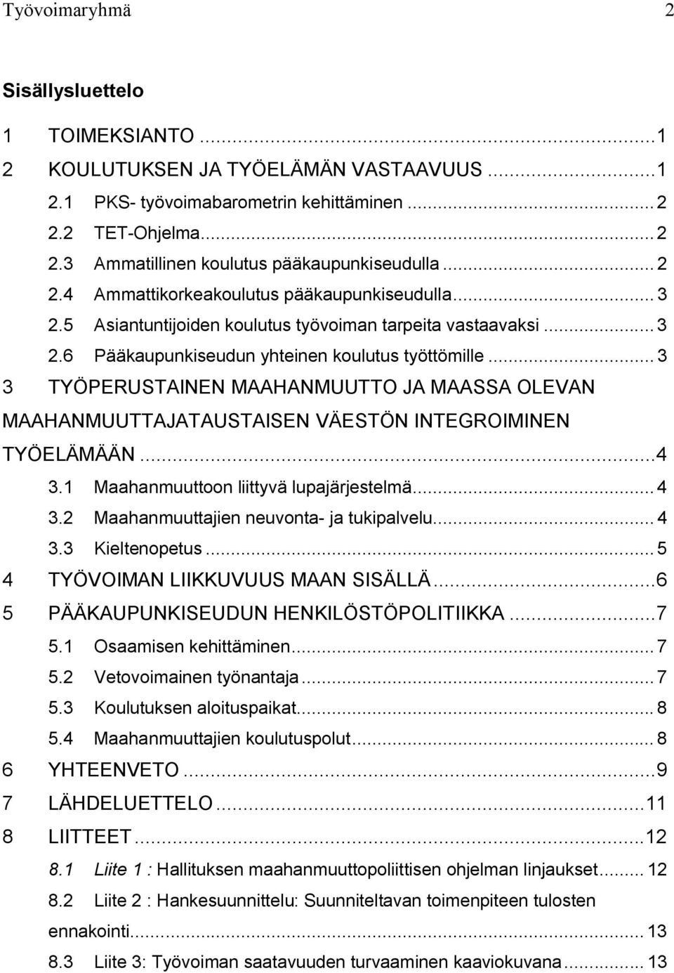 .. 3 3 TYÖPERUSTAINEN MAAHANMUUTTO JA MAASSA OLEVAN MAAHANMUUTTAJATAUSTAISEN VÄESTÖN INTEGROIMINEN TYÖELÄMÄÄN...4 3.1 Maahanmuuttoon liittyvä lupajärjestelmä... 4 3.