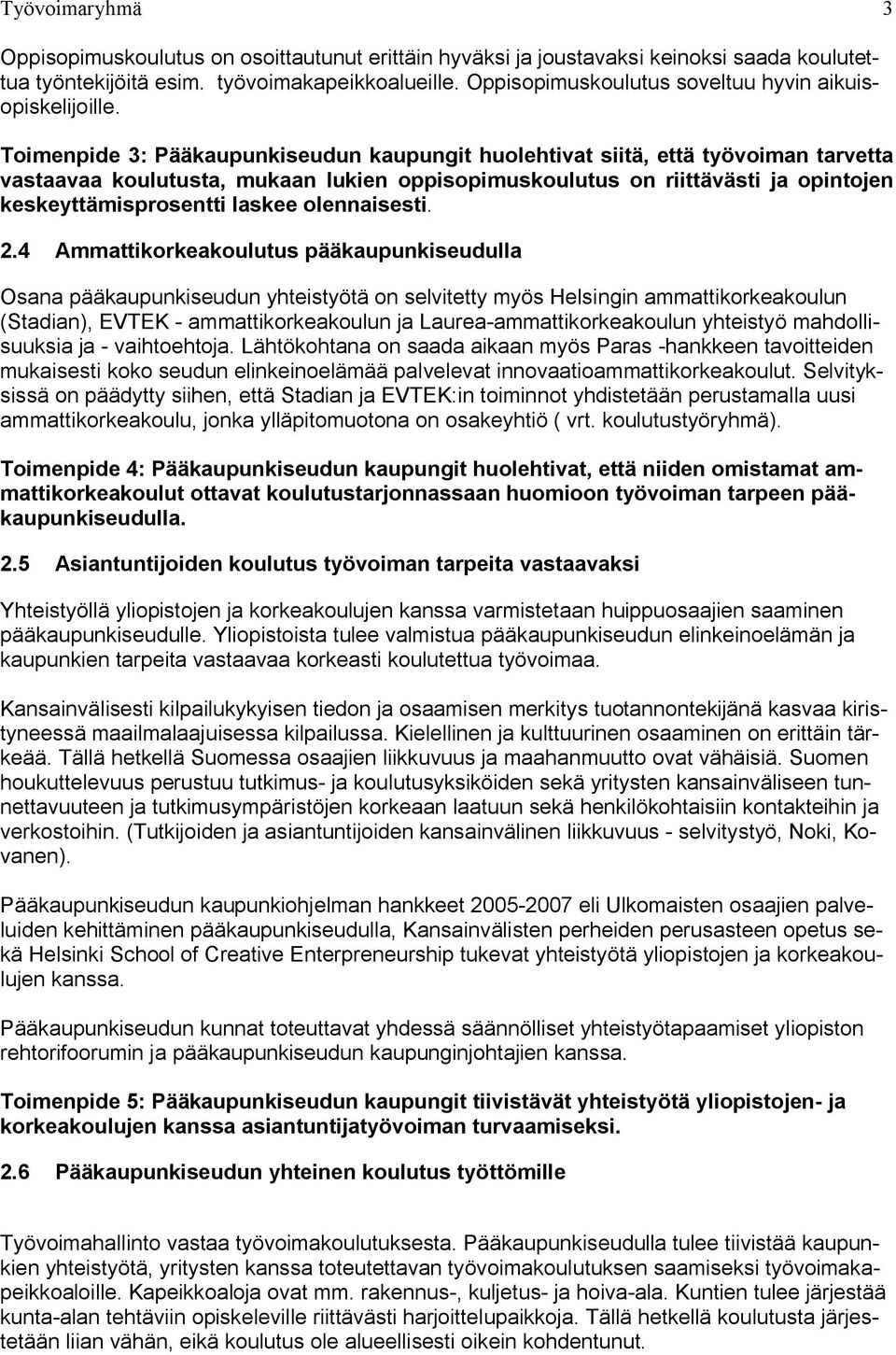 Toimenpide 3: Pääkaupunkiseudun kaupungit huolehtivat siitä, että työvoiman tarvetta vastaavaa koulutusta, mukaan lukien oppisopimuskoulutus on riittävästi ja opintojen keskeyttämisprosentti laskee