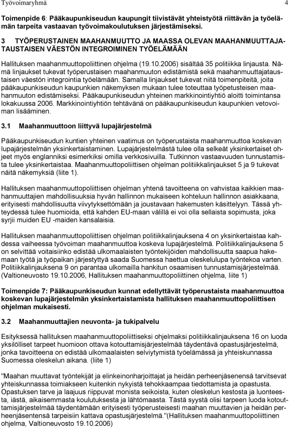 Nämä linjaukset tukevat työperustaisen maahanmuuton edistämistä sekä maahanmuuttajataustaisen väestön integrointia työelämään.