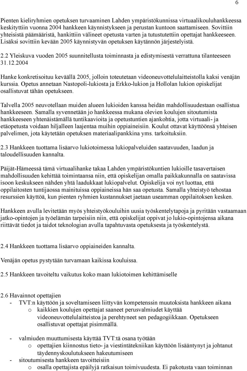 05 käynnistyvän opetuksen käytännön järjestelyistä. 2.2 Yleiskuva vuoden 2005 suunnitellusta toiminnasta ja edistymisestä verrattuna tilanteeseen 31.12.