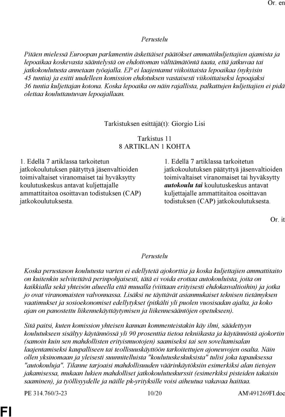 Koska lepoaika on näin rajallista, palkattujen kuljettajien ei pidä olettaa kouluttautuvan lepoajallaan. Tarkistuksen esittäjä(t): Giorgio Lisi Tarkistus 11 8 ARTIKLAN 1 KOHTA 1.