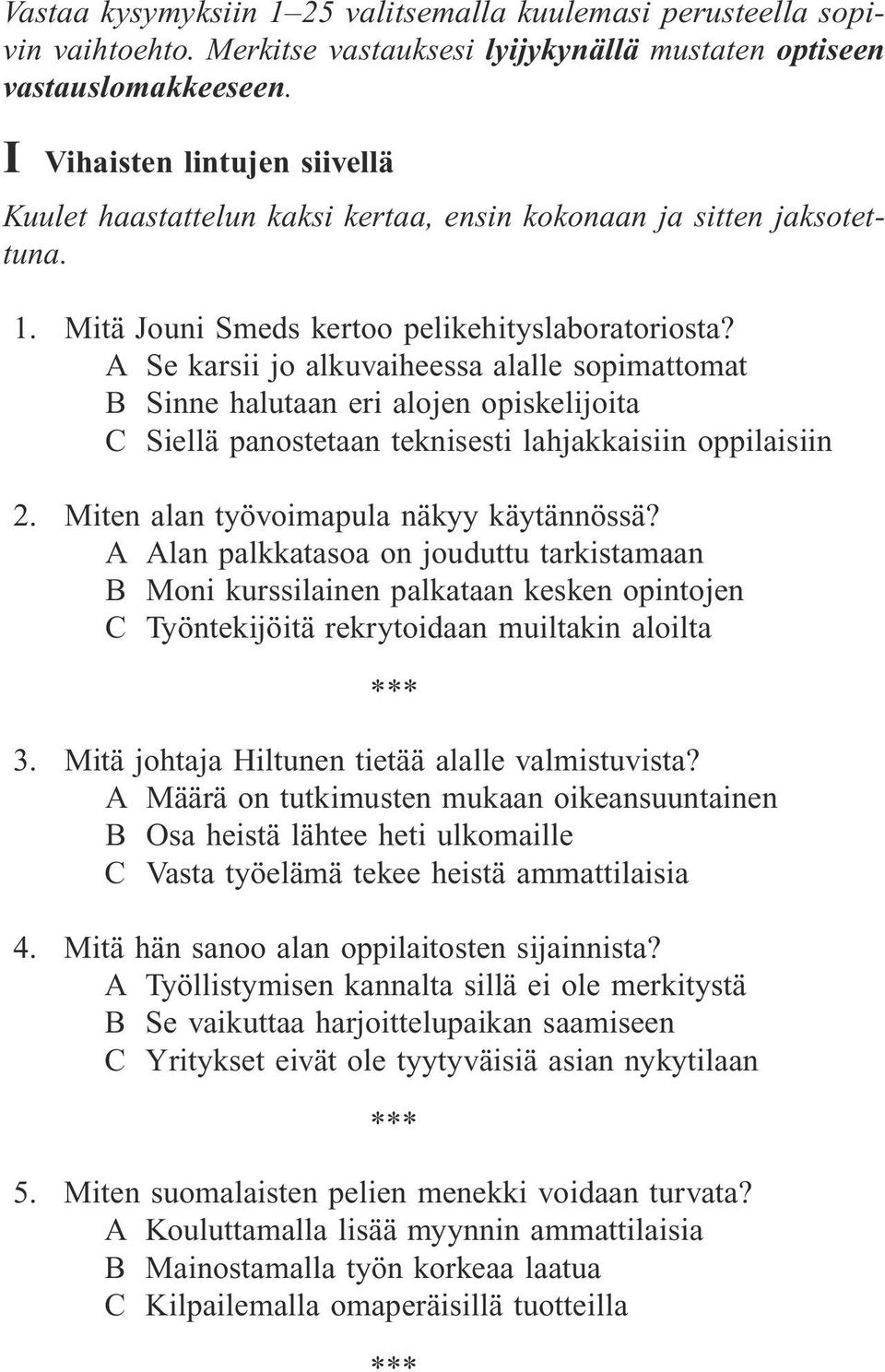 A Se karsii jo alkuvaiheessa alalle sopimattomat B Sinne halutaan eri alojen opiskelijoita C Siellä panostetaan teknisesti lahjakkaisiin oppilaisiin 2. Miten alan työvoimapula näkyy käytännössä?