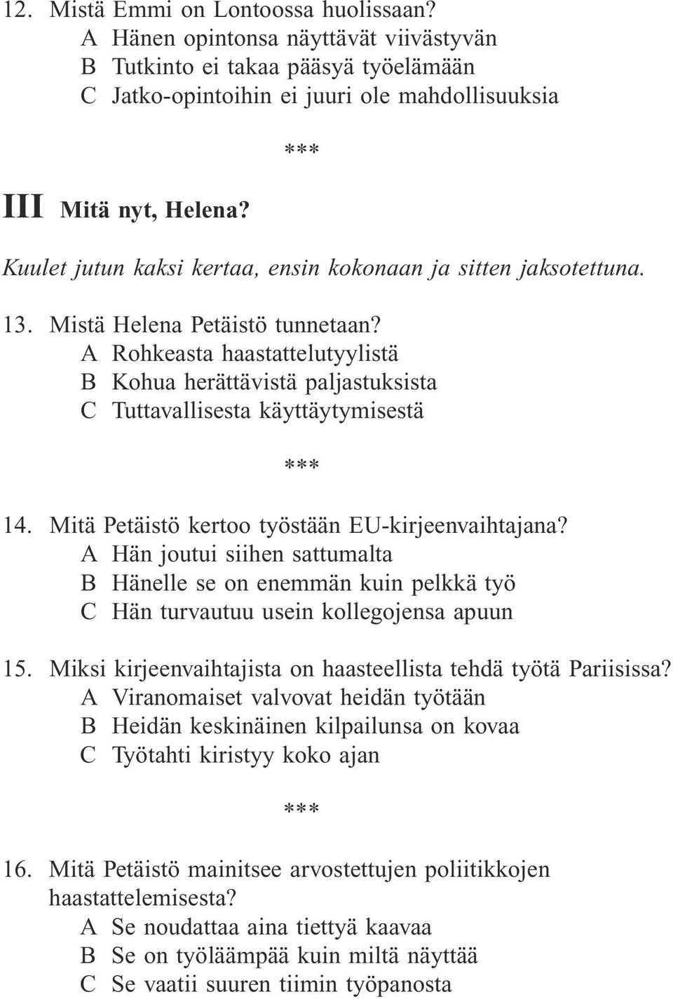 A Rohkeasta haastattelutyylistä B Kohua herättävistä paljastuksista C Tuttavallisesta käyttäytymisestä 14. Mitä Petäistö kertoo työstään EU-kirjeenvaihtajana?