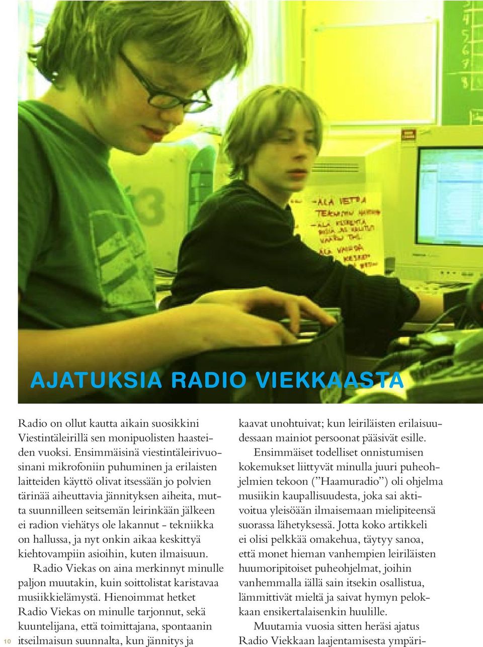 jälkeen ei radion viehätys ole lakannut - tekniikka on hallussa, ja nyt onkin aikaa keskittyä kiehtovampiin asioihin, kuten ilmaisuun.