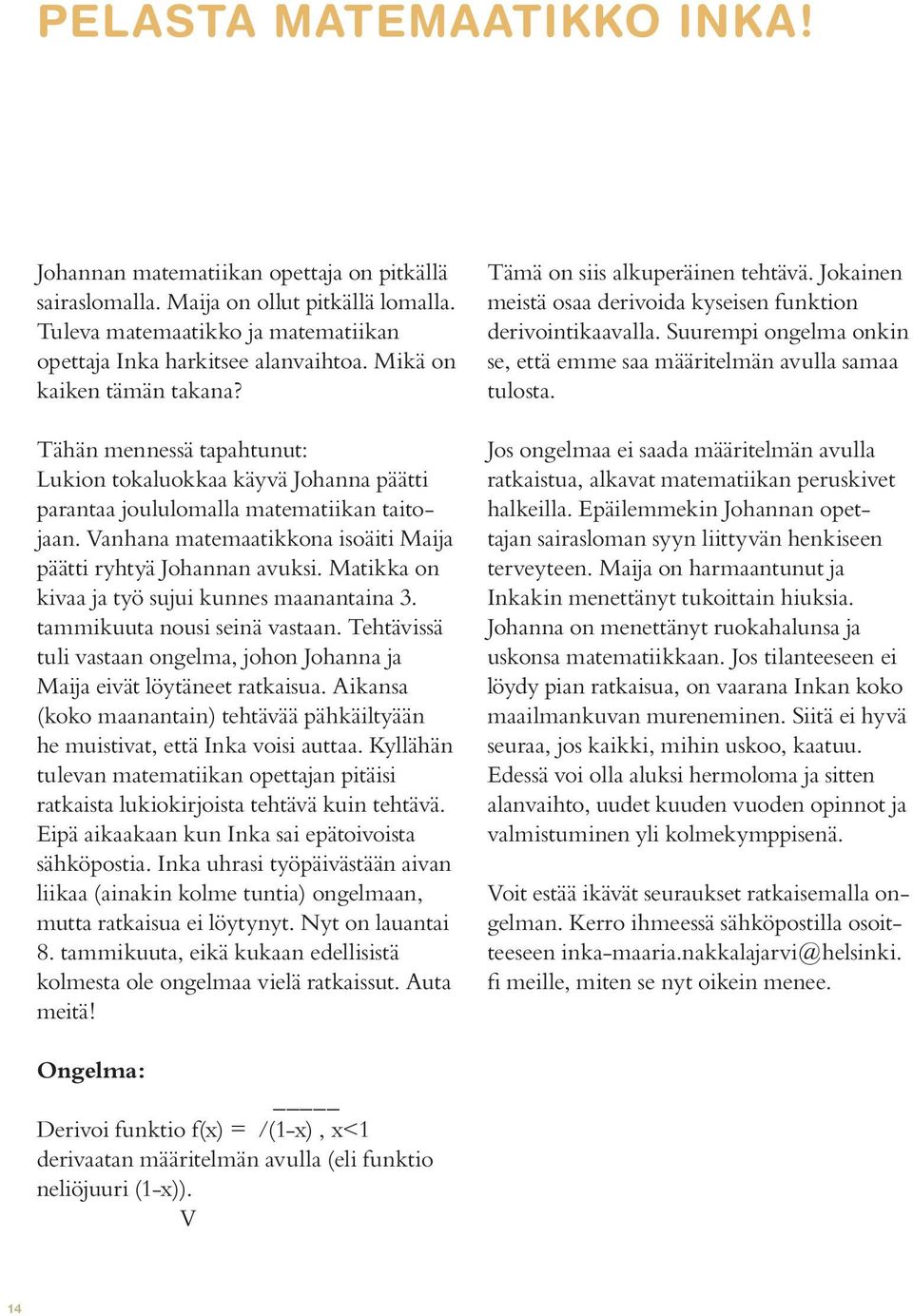 Vanhana matemaatikkona isoäiti Maija päätti ryhtyä Johannan avuksi. Matikka on kivaa ja työ sujui kunnes maanantaina 3. tammikuuta nousi seinä vastaan.