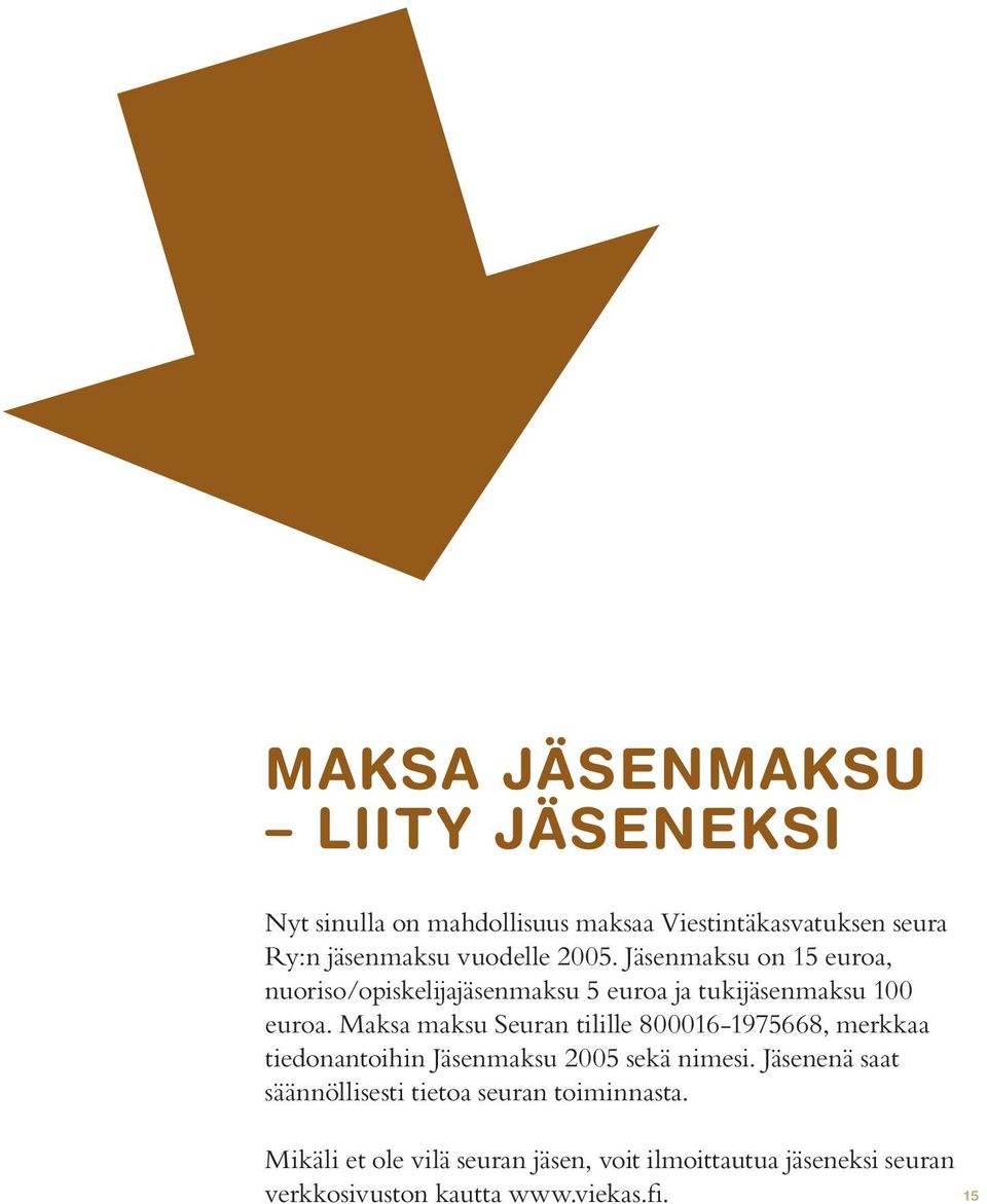 Maksa maksu Seuran tilille 800016-1975668, merkkaa tiedonantoihin Jäsenmaksu 2005 sekä nimesi.