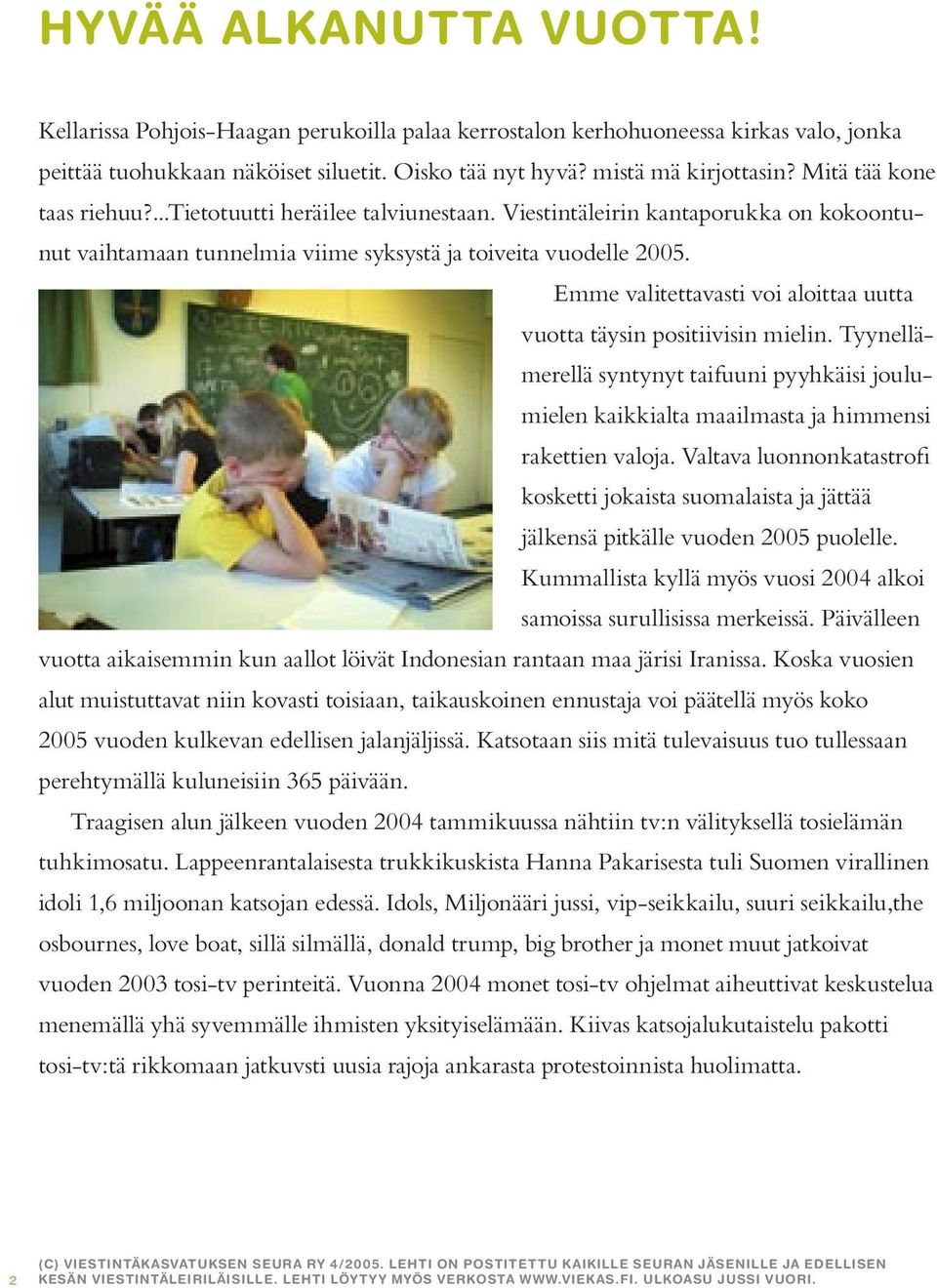 Emme valitettavasti voi aloittaa uutta vuotta täysin positiivisin mielin. Tyynellämerellä syntynyt taifuuni pyyhkäisi joulumielen kaikkialta maailmasta ja himmensi rakettien valoja.