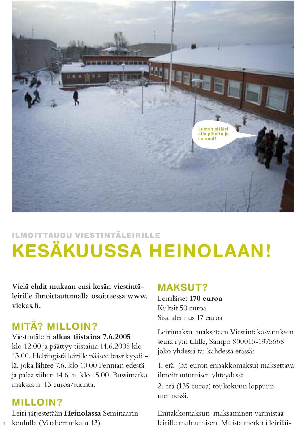 klo 15.00. Bussimatka maksaa n. 13 euroa/suunta. MILLOIN? Leiri järjestetään Heinolassa Seminaarin koululla (Maaherrankatu 13) MAKSUT?