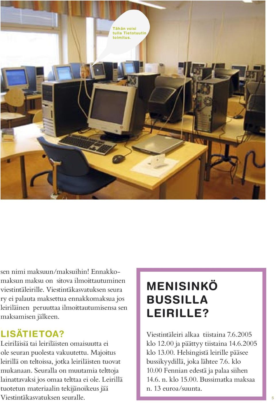 Leiriläisiä tai leiriläisten omaisuutta ei ole seuran puolesta vakuutettu. Majoitus leirillä on teltoissa, jotka leiriläisten tuovat mukanaan.