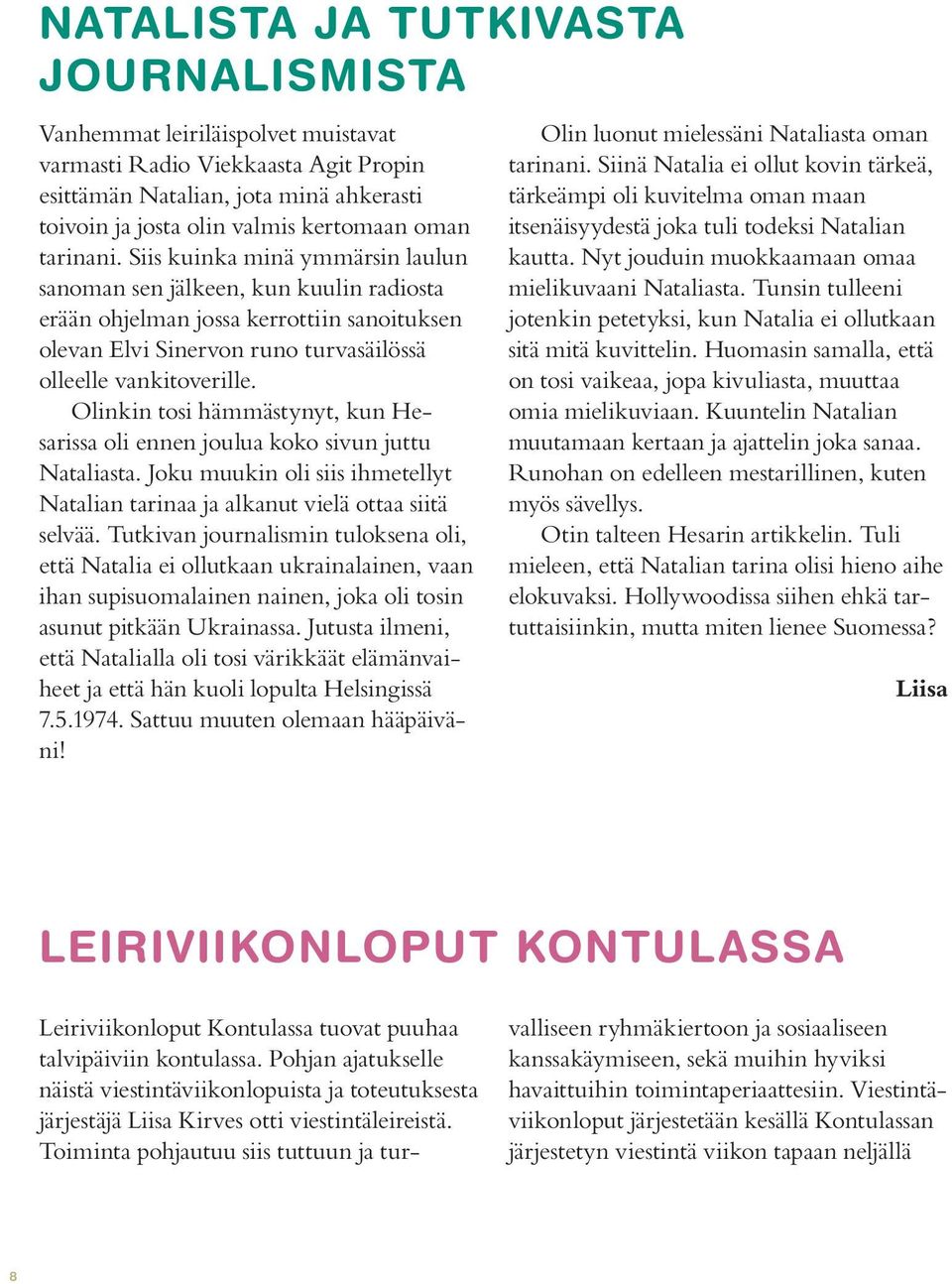 Olinkin tosi hämmästynyt, kun Hesarissa oli ennen joulua koko sivun juttu Nataliasta. Joku muukin oli siis ihmetellyt Natalian tarinaa ja alkanut vielä ottaa siitä selvää.