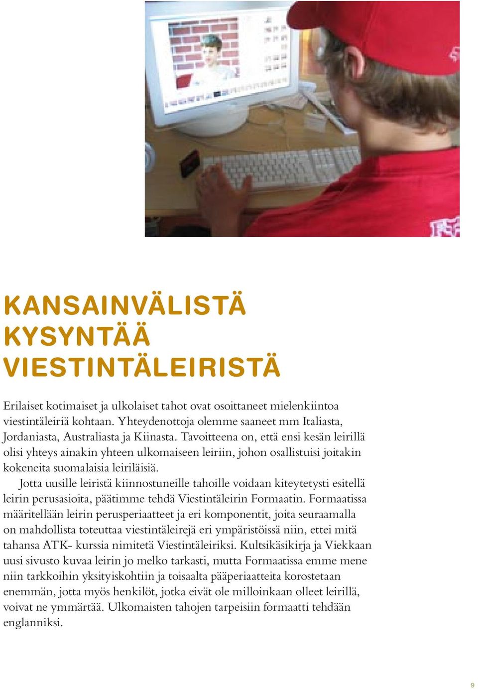 Tavoitteena on, että ensi kesän leirillä olisi yhteys ainakin yhteen ulkomaiseen leiriin, johon osallistuisi joitakin kokeneita suomalaisia leiriläisiä.