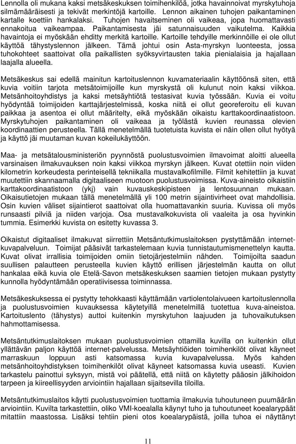 Kaikkia havaintoja ei myöskään ehditty merkitä kartoille. Kartoille tehdyille merkinnöille ei ole ollut käyttöä tähystyslennon jälkeen.