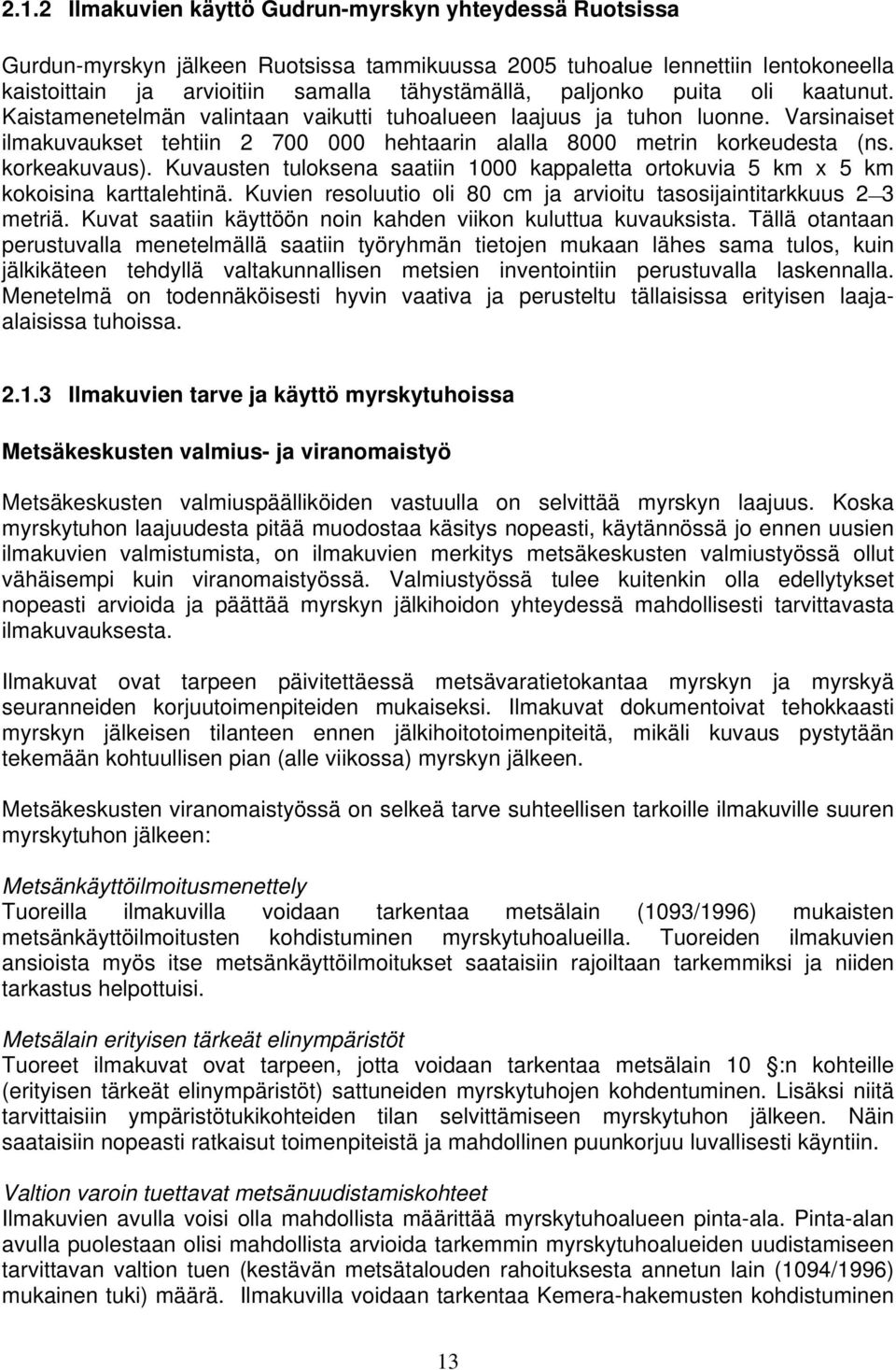korkeakuvaus). Kuvausten tuloksena saatiin 1000 kappaletta ortokuvia 5 km x 5 km kokoisina karttalehtinä. Kuvien resoluutio oli 80 cm ja arvioitu tasosijaintitarkkuus 2 3 metriä.