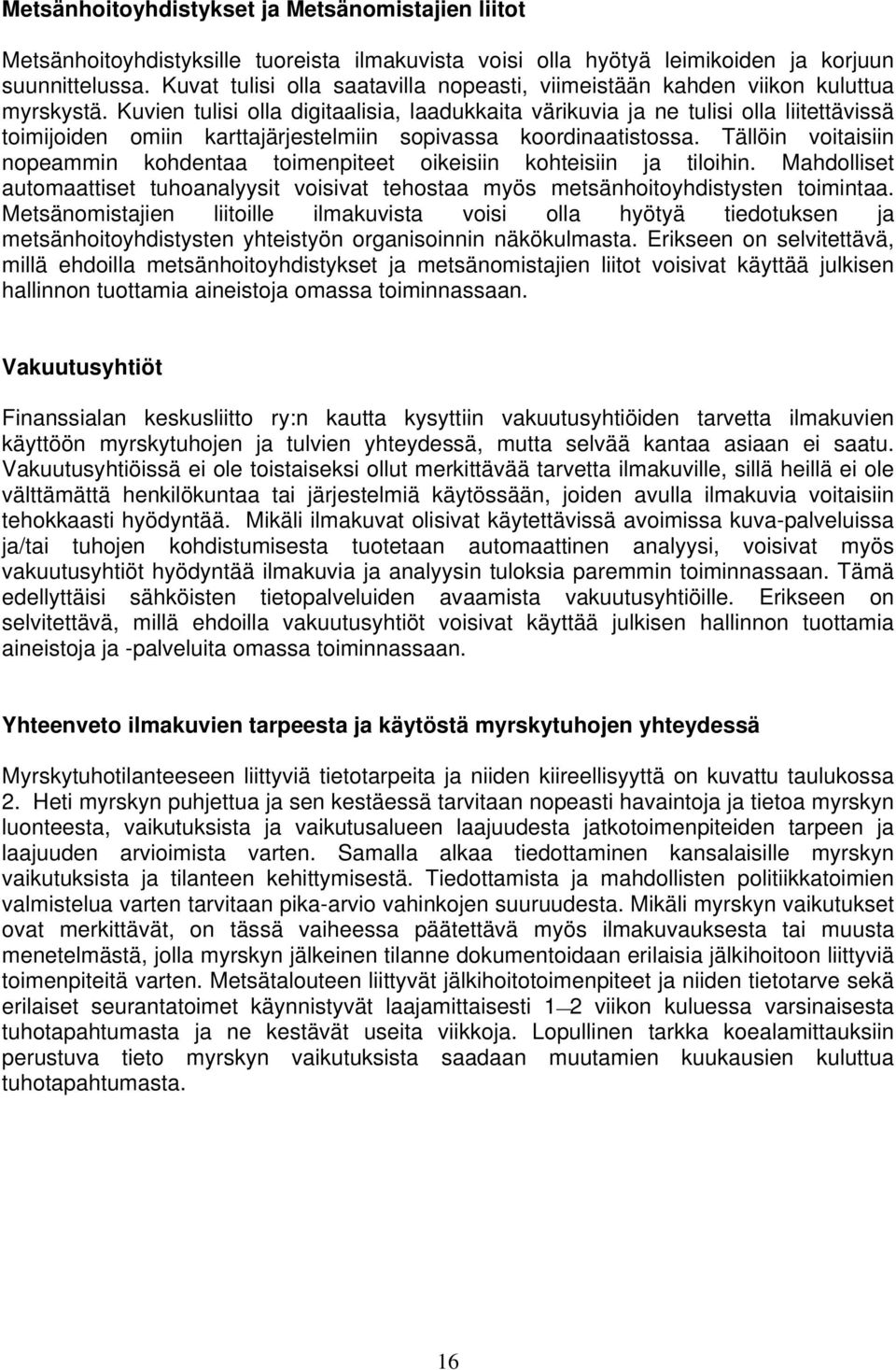 Kuvien tulisi olla digitaalisia, laadukkaita värikuvia ja ne tulisi olla liitettävissä toimijoiden omiin karttajärjestelmiin sopivassa koordinaatistossa.