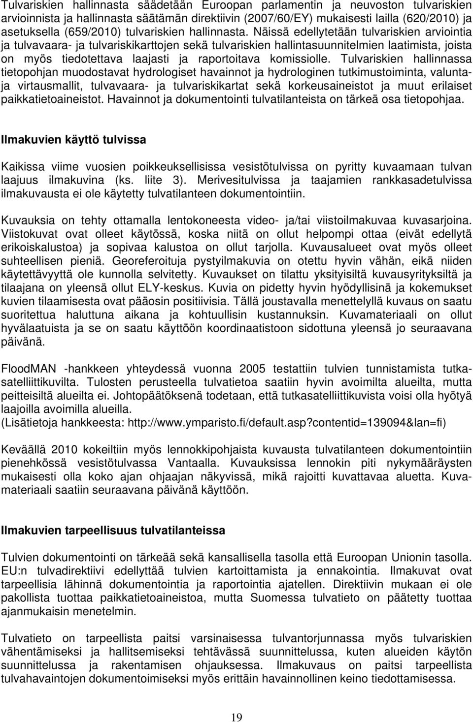 Näissä edellytetään tulvariskien arviointia ja tulvavaara- ja tulvariskikarttojen sekä tulvariskien hallintasuunnitelmien laatimista, joista on myös tiedotettava laajasti ja raportoitava komissiolle.
