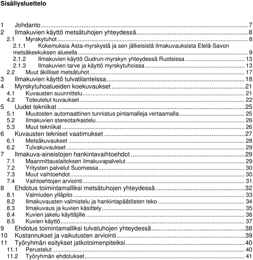 ..18 4 Myrskytuhoalueiden koekuvaukset...21 4.1 Kuvausten suunnittelu... 21 4.2 Toteutetut kuvaukset... 22 5 Uudet tekniikat...25 5.1 Muutosten automaattinen tunnistus pintamalleja vertaamalla... 25 5.