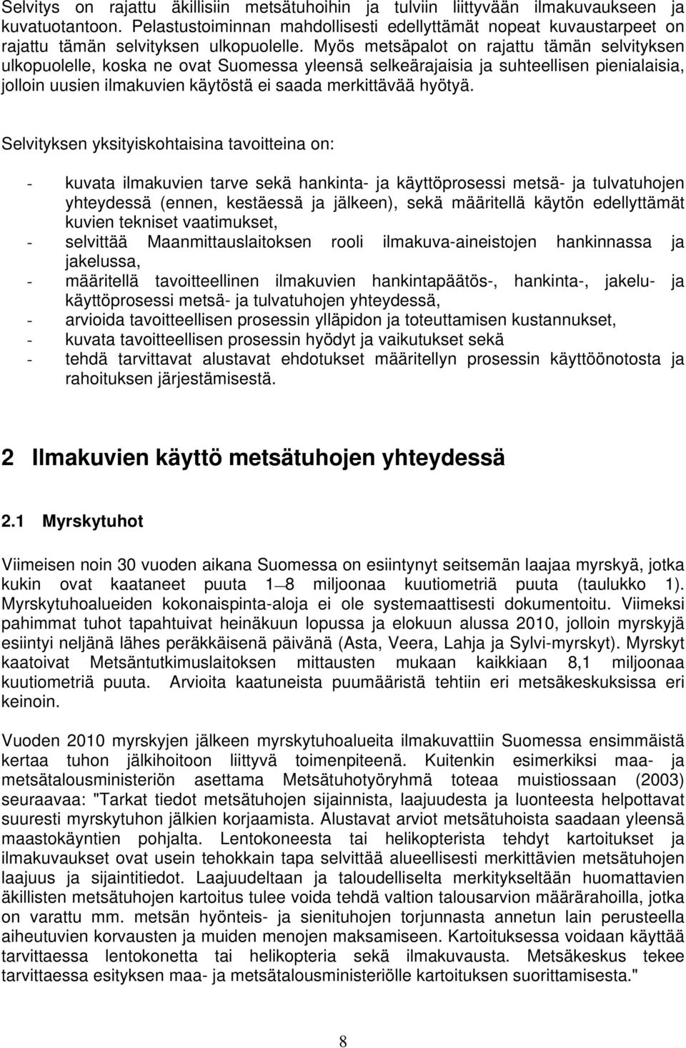 Myös metsäpalot on rajattu tämän selvityksen ulkopuolelle, koska ne ovat Suomessa yleensä selkeärajaisia ja suhteellisen pienialaisia, jolloin uusien ilmakuvien käytöstä ei saada merkittävää hyötyä.