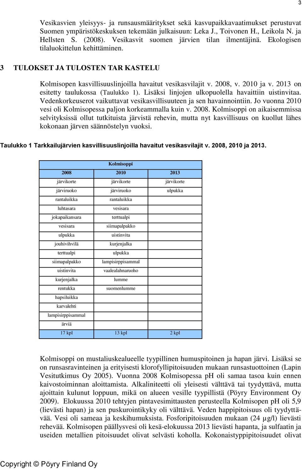 2013 on esitetty taulukossa (Taulukko 1). Lisäksi linjojen ulkopuolella havaittiin uistinvitaa. Vedenkorkeuserot vaikuttavat vesikasvillisuuteen ja sen havainnointiin.