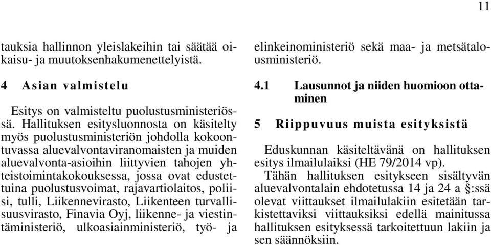 ovat edustettuina puolustusvoimat, rajavartiolaitos, poliisi, tulli, Liikennevirasto, Liikenteen turvallisuusvirasto, Finavia Oyj, liikenne- ja viestintäministeriö, ulkoasiainministeriö, työ- ja