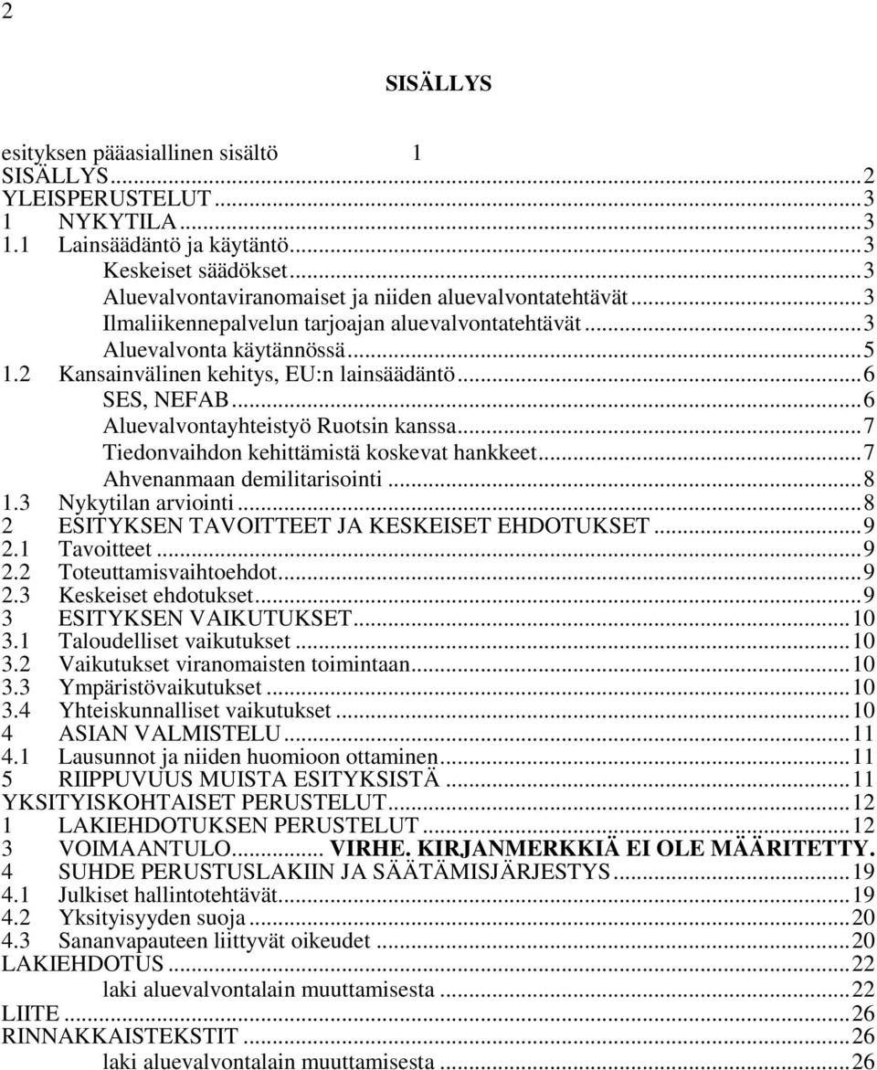 .. 6 SES, NEFAB... 6 Aluevalvontayhteistyö Ruotsin kanssa... 7 Tiedonvaihdon kehittämistä koskevat hankkeet... 7 Ahvenanmaan demilitarisointi... 8 1.3 Nykytilan arviointi.