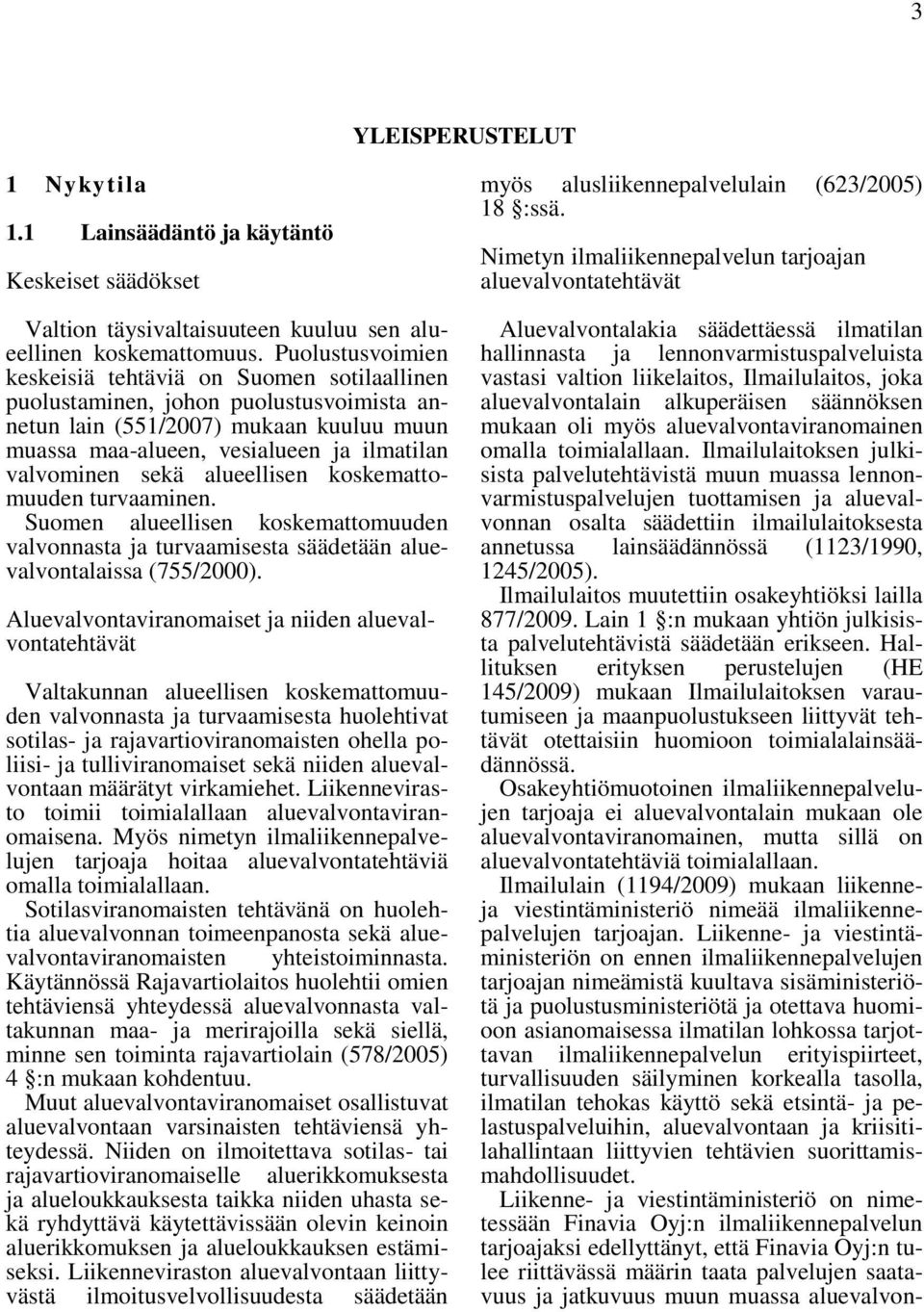 sekä alueellisen koskemattomuuden turvaaminen. Suomen alueellisen koskemattomuuden valvonnasta ja turvaamisesta säädetään aluevalvontalaissa (755/2000).