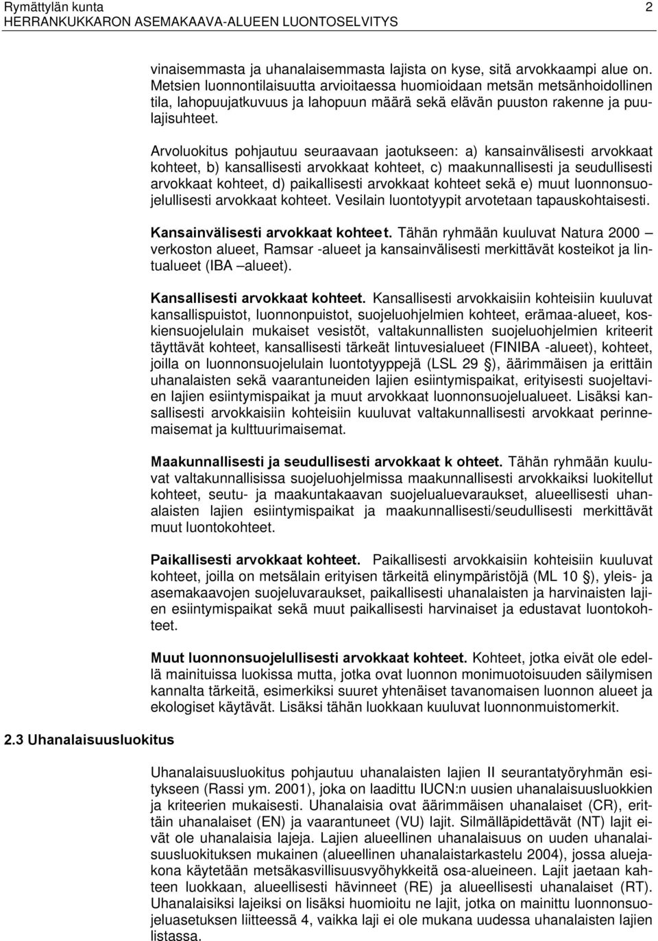 Arvoluokitus pohjautuu seuraavaan jaotukseen: a) kansainvälisesti arvokkaat kohteet, b) kansallisesti arvokkaat kohteet, c) maakunnallisesti ja seudullisesti arvokkaat kohteet, d) paikallisesti