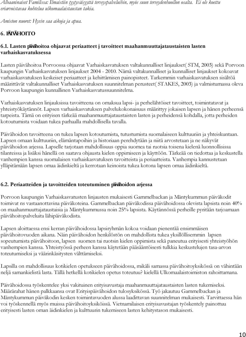 Lasten päivähoitoa ohjaavat periaatteet j tavoitteet maahanmuuttajataustaisten lasten varhaiskasvatuksessa Lasten päivähoitoa Porvoossa ohjaavat Varhaiskasvatuksen valtakunnalliset linjaukset( STM,