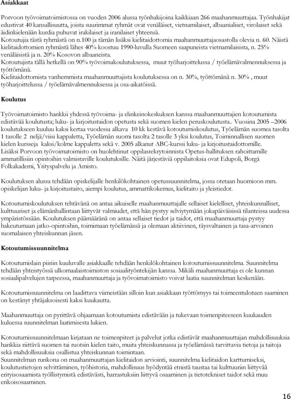 Kotoutujia tästä ryhmästä on n.100 ja tämän lisäksi kielitaidottomia maahanmuuttajaosastolla olevia n. 60.