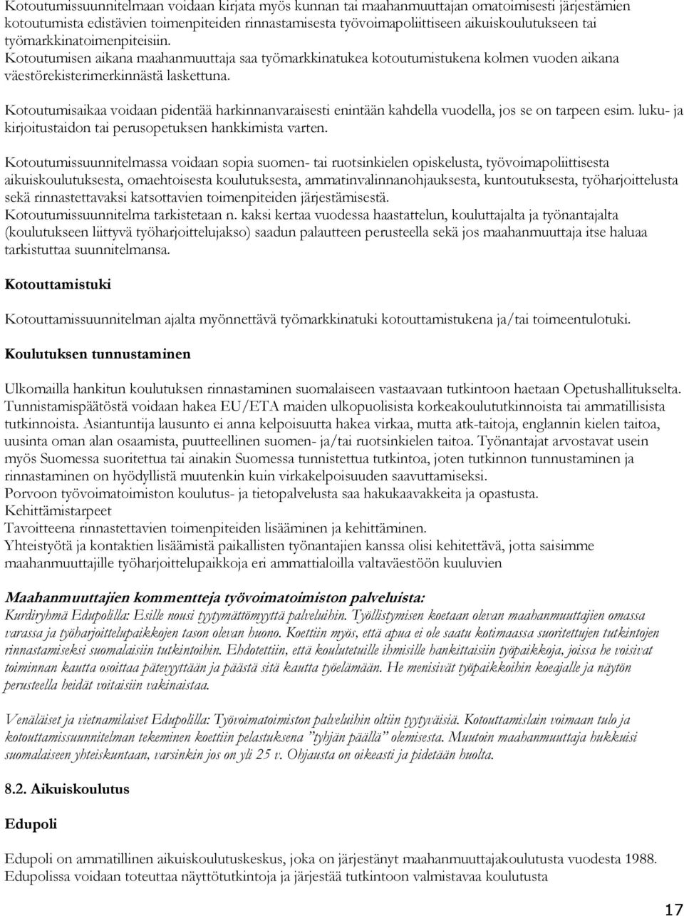 Kotoutumisaikaa voidaan pidentää harkinnanvaraisesti enintään kahdella vuodella, jos se on tarpeen esim. luku- ja kirjoitustaidon tai perusopetuksen hankkimista varten.