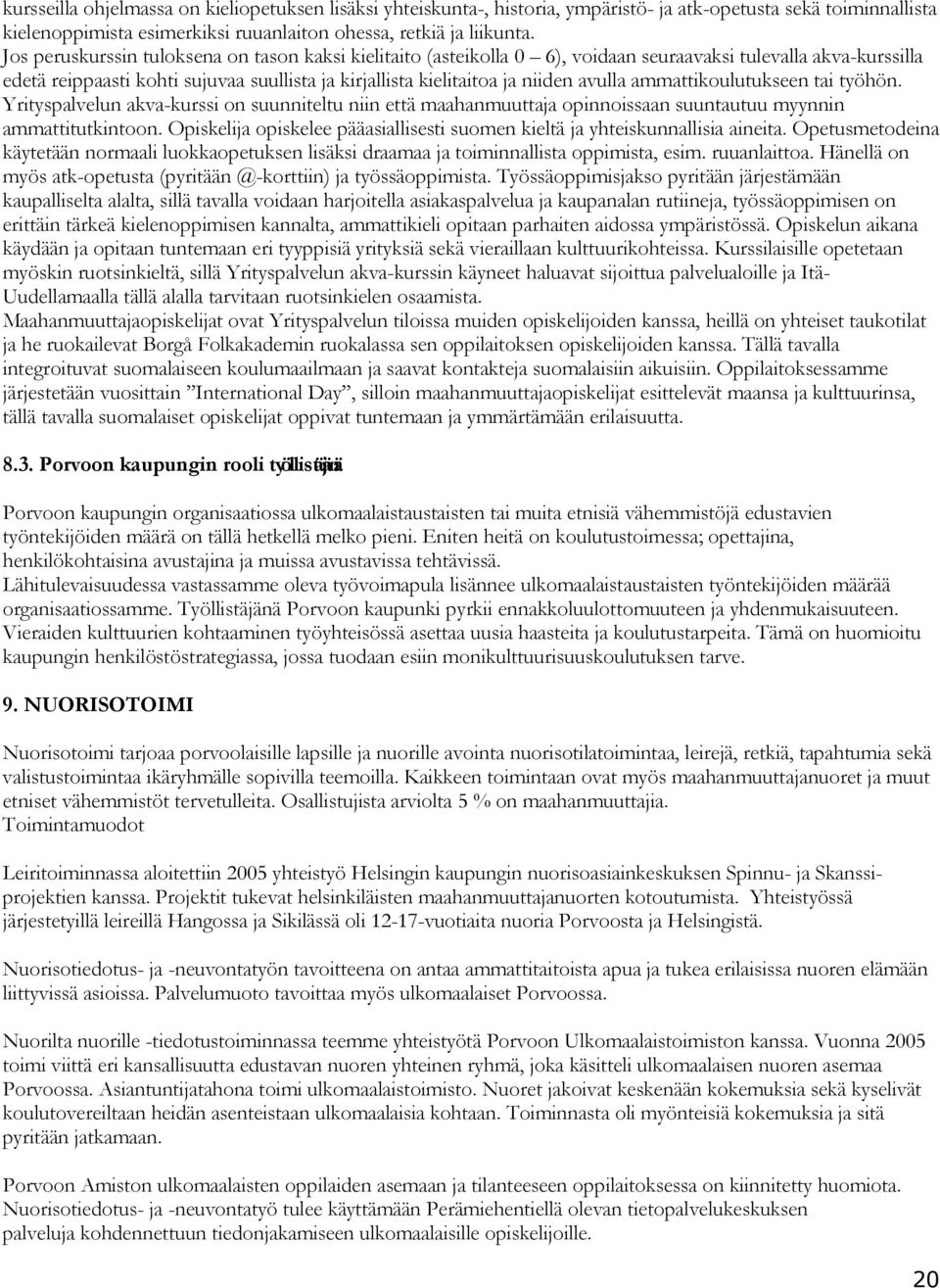 avulla ammattikoulutukseen tai työhön. Yrityspalvelun akva-kurssi on suunniteltu niin että maahanmuuttaja opinnoissaan suuntautuu myynnin ammattitutkintoon.