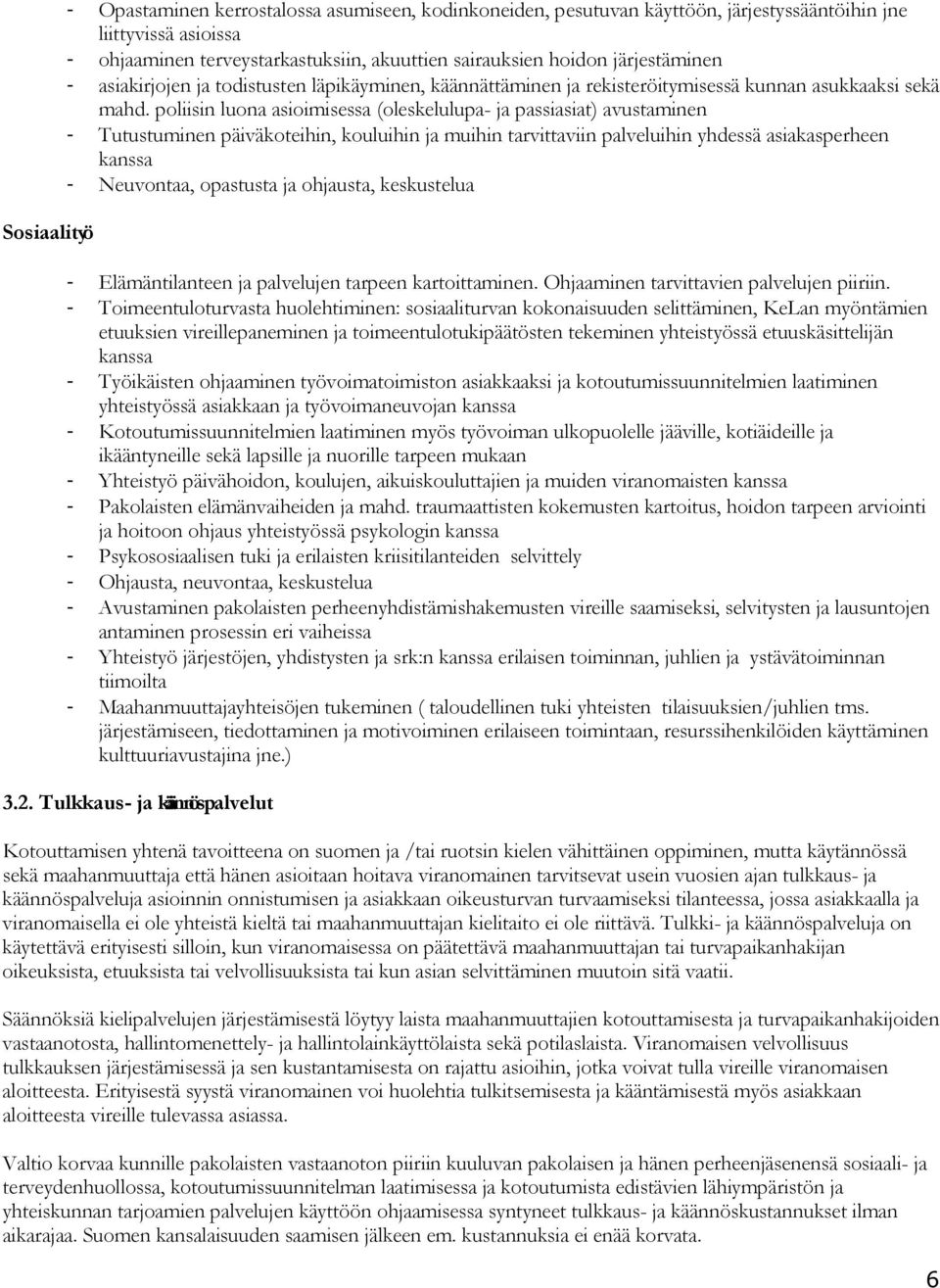 poliisin luona asioimisessa (oleskelulupa- ja passiasiat) avustaminen - Tutustuminen päiväkoteihin, kouluihin ja muihin tarvittaviin palveluihin yhdessä asiakasperheen kanssa - Neuvontaa, opastusta