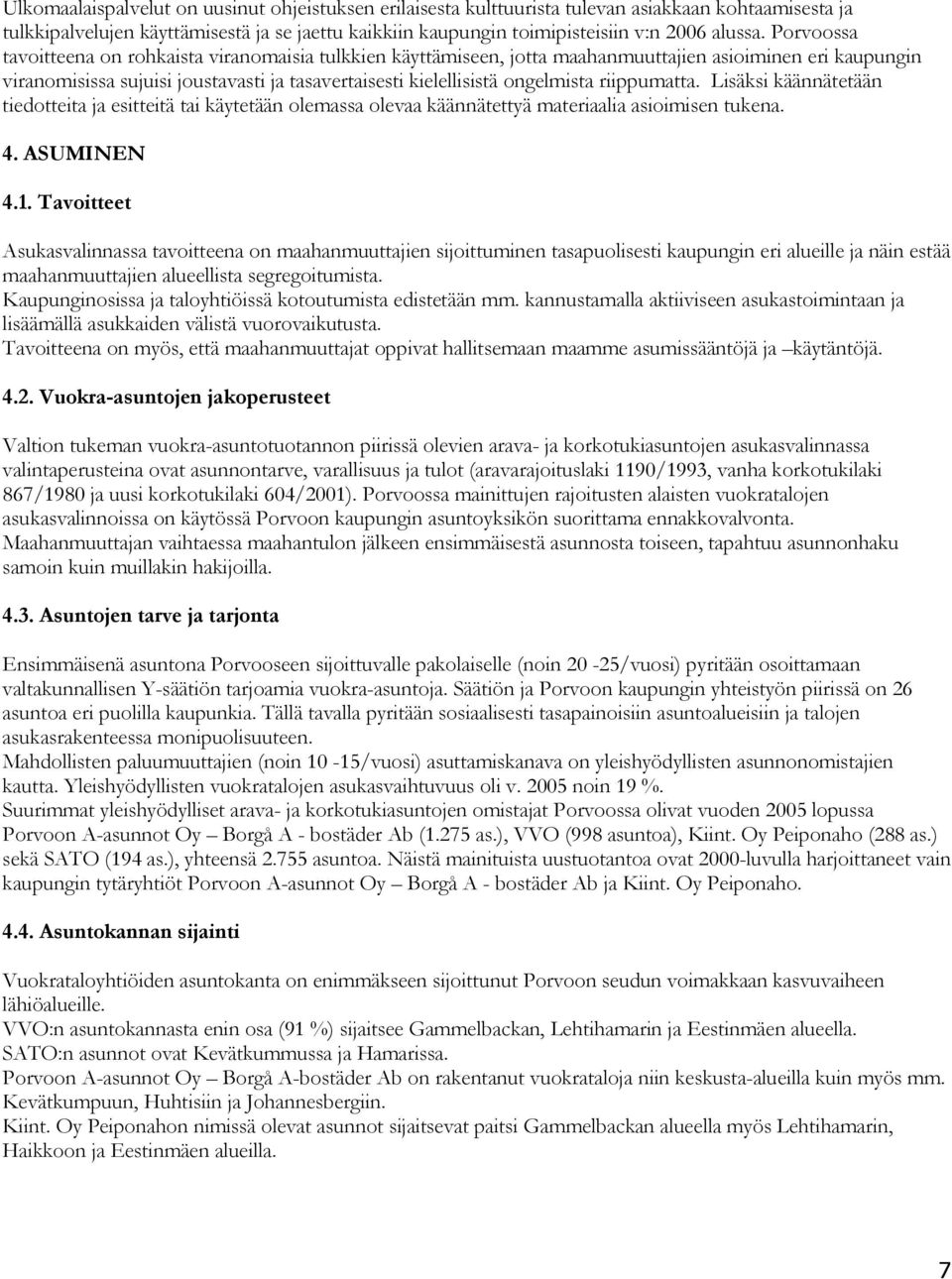 riippumatta. Lisäksi käännätetään tiedotteita ja esitteitä tai käytetään olemassa olevaa käännätettyä materiaalia asioimisen tukena. 4. ASUMINEN 4.1.