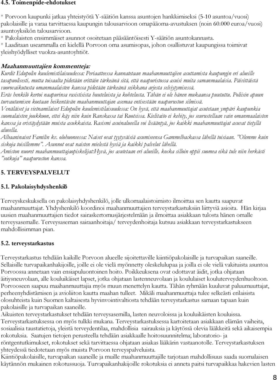 * Laaditaan useammalla eri kielellä Porvoon oma asumisopas, johon osallistuvat kaupungissa toimivat yleishyödylliset vuokra-asuntoyhtiöt.