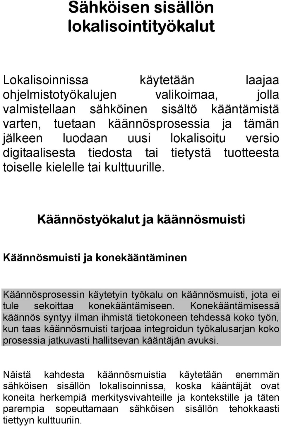 Käännöstyökalut ja käännösmuisti Käännösmuisti ja konekääntäminen Käännösprosessin käytetyin työkalu on käännösmuisti, jota ei tule sekoittaa konekääntämiseen.