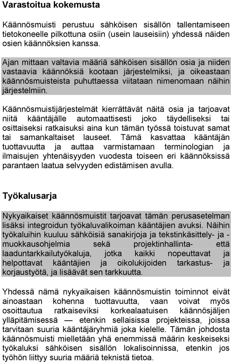 Käännösmuistijärjestelmät kierrättävät näitä osia ja tarjoavat niitä kääntäjälle automaattisesti joko täydelliseksi tai osittaiseksi ratkaisuksi aina kun tämän työssä toistuvat samat tai
