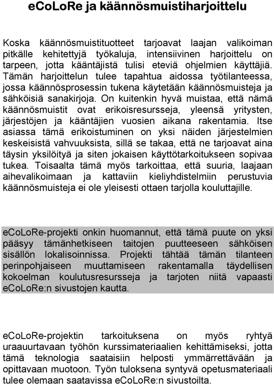 On kuitenkin hyvä muistaa, että nämä käännösmuistit ovat erikoisresursseja, yleensä yritysten, järjestöjen ja kääntäjien vuosien aikana rakentamia.