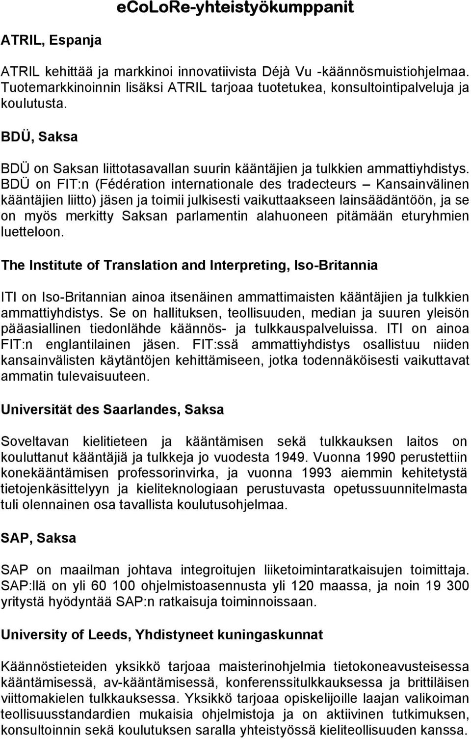 BDÜ on FIT:n (Fédération internationale des tradecteurs Kansainvälinen kääntäjien liitto) jäsen ja toimii julkisesti vaikuttaakseen lainsäädäntöön, ja se on myös merkitty Saksan parlamentin