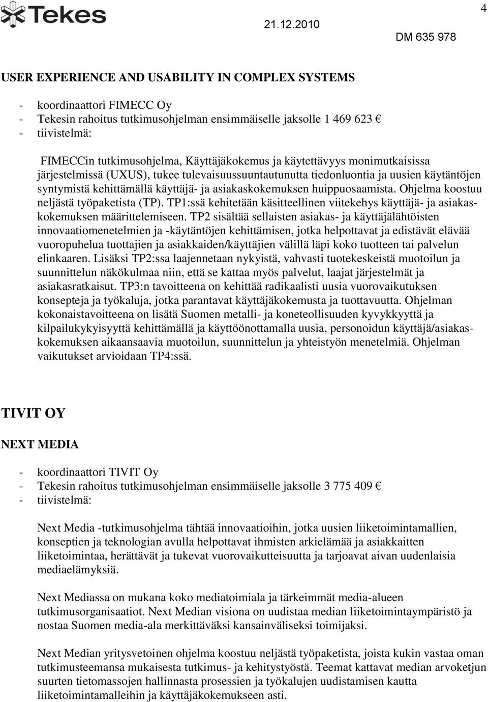 Ohjelma koostuu neljästä työpaketista (TP). TP1:ssä kehitetään käsitteellinen viitekehys käyttäjä- ja asiakaskokemuksen määrittelemiseen.