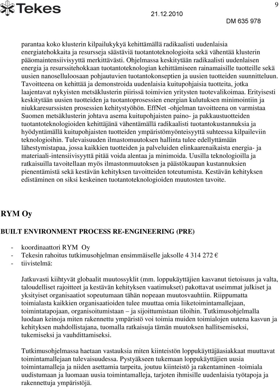 Ohjelmassa keskitytään radikaalisti uudenlaisen energia ja resurssitehokkaan tuotantoteknologian kehittämiseen rainamaisille tuotteille sekä uusien nanoselluloosaan pohjautuvien tuotantokonseptien ja